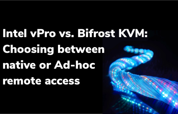 Intel vPro vs. BifrostConnect KVM: Choosing between native or Ad-hoc remote access