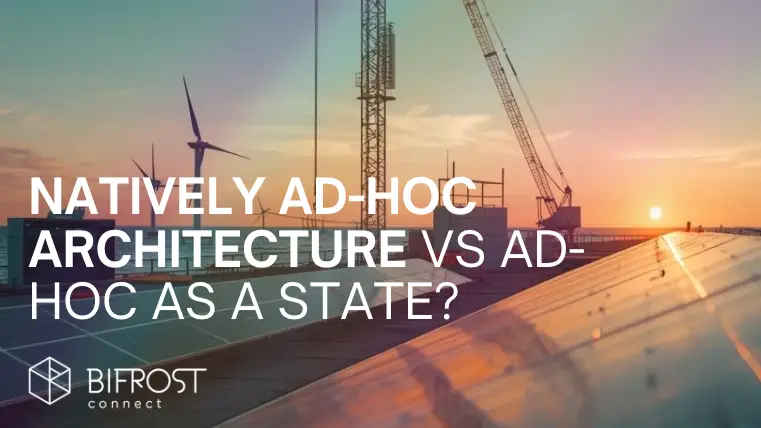 NATIVELY AD-HOC ARCHITECTURE VS AD-HOC AS A STATE?